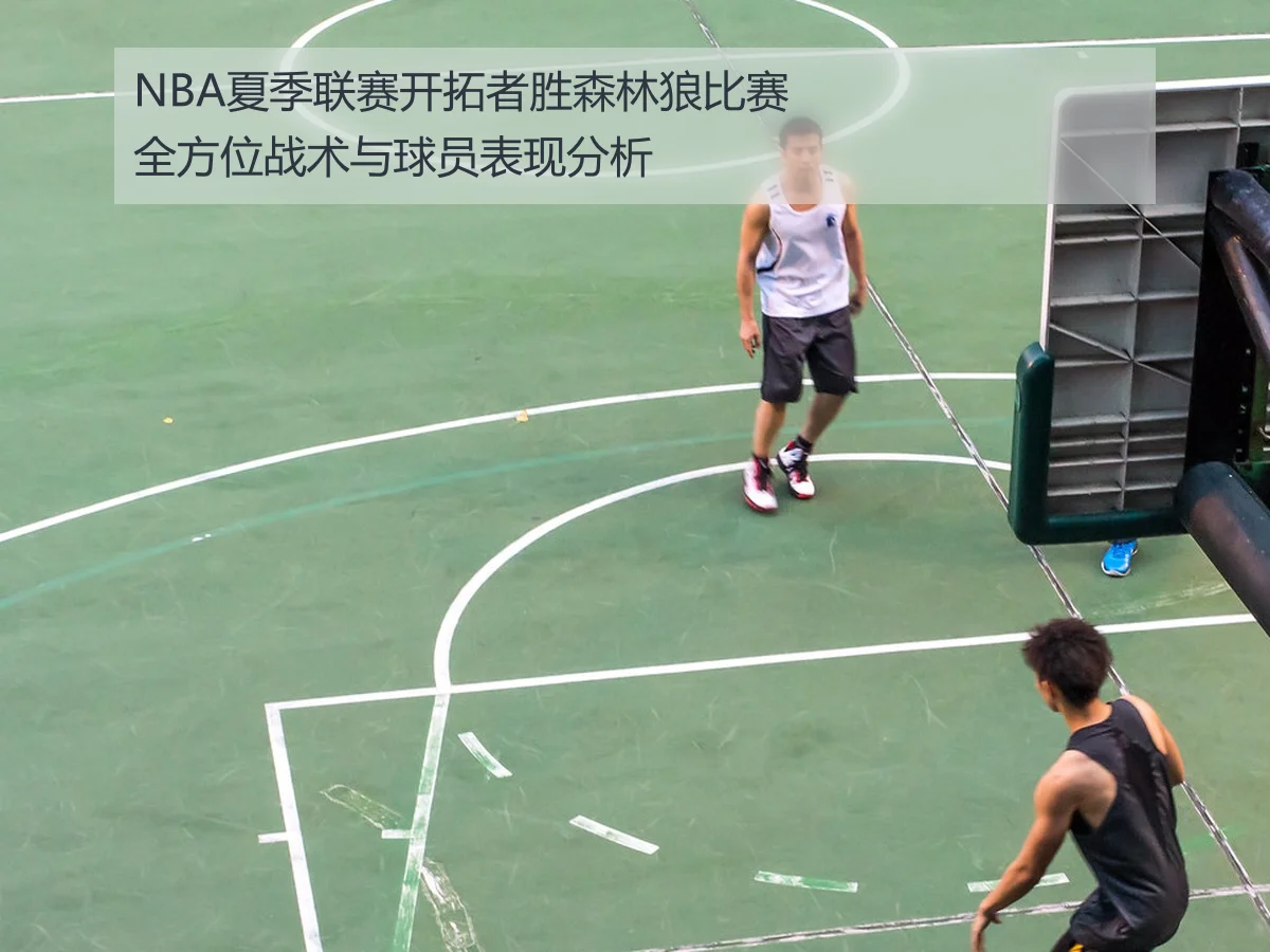 NBA夏季联赛开拓者胜森林狼比赛全方位战术与球员表现分析